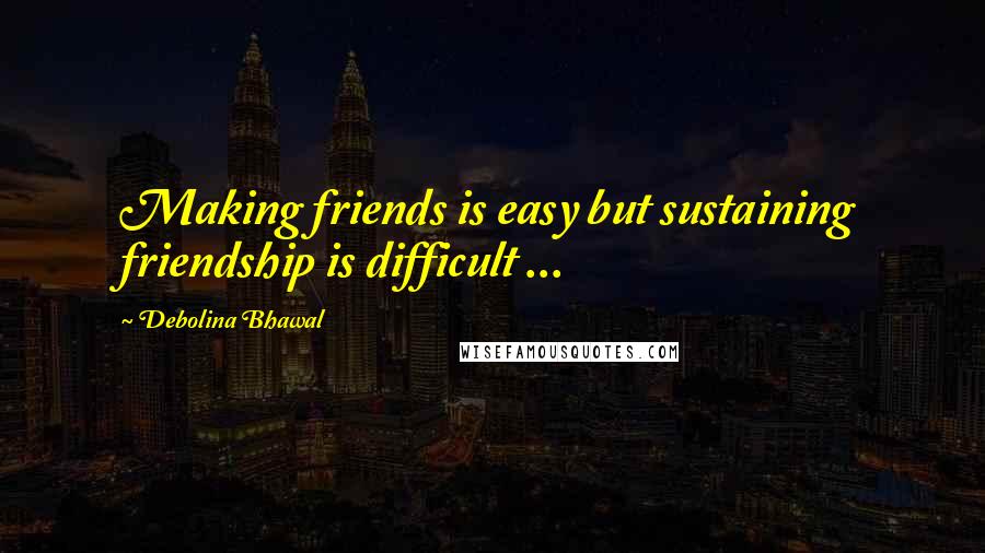 Debolina Bhawal Quotes: Making friends is easy but sustaining friendship is difficult ...