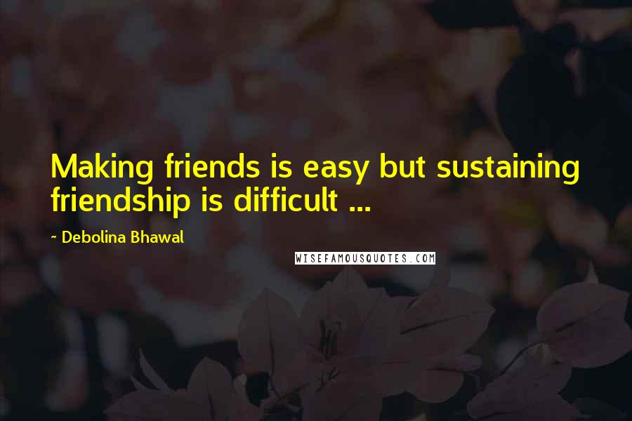 Debolina Bhawal Quotes: Making friends is easy but sustaining friendship is difficult ...