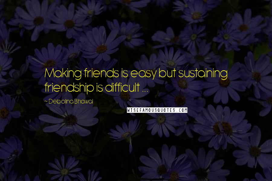 Debolina Bhawal Quotes: Making friends is easy but sustaining friendship is difficult ...