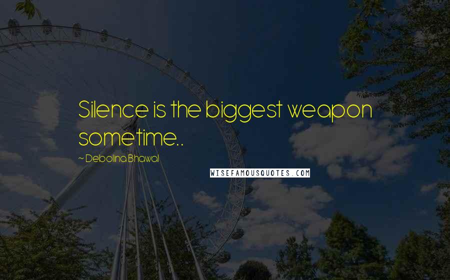 Debolina Bhawal Quotes: Silence is the biggest weapon sometime..