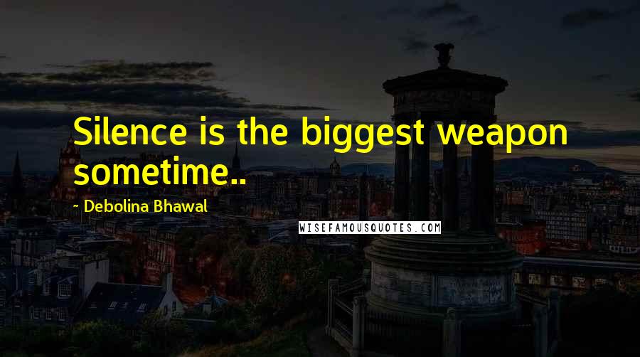 Debolina Bhawal Quotes: Silence is the biggest weapon sometime..