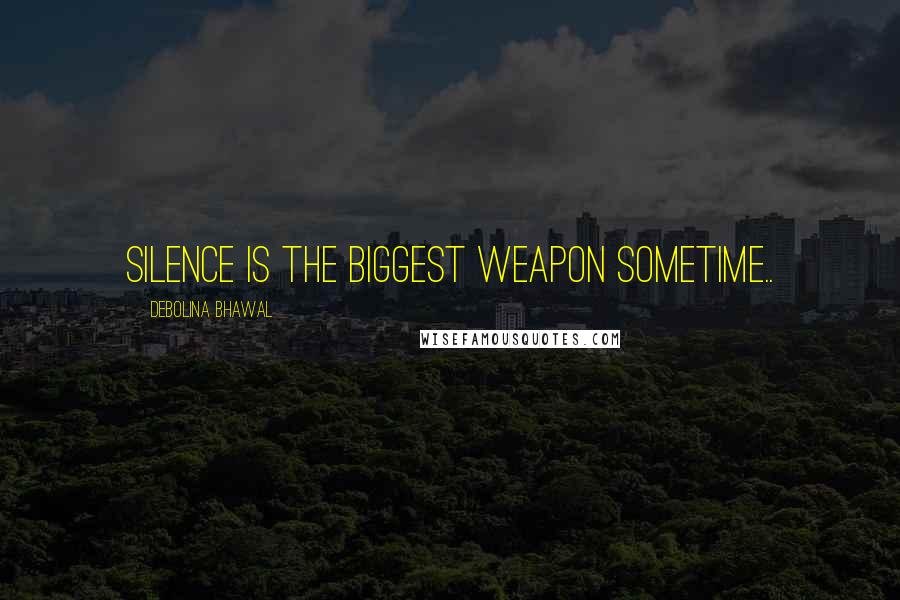 Debolina Bhawal Quotes: Silence is the biggest weapon sometime..