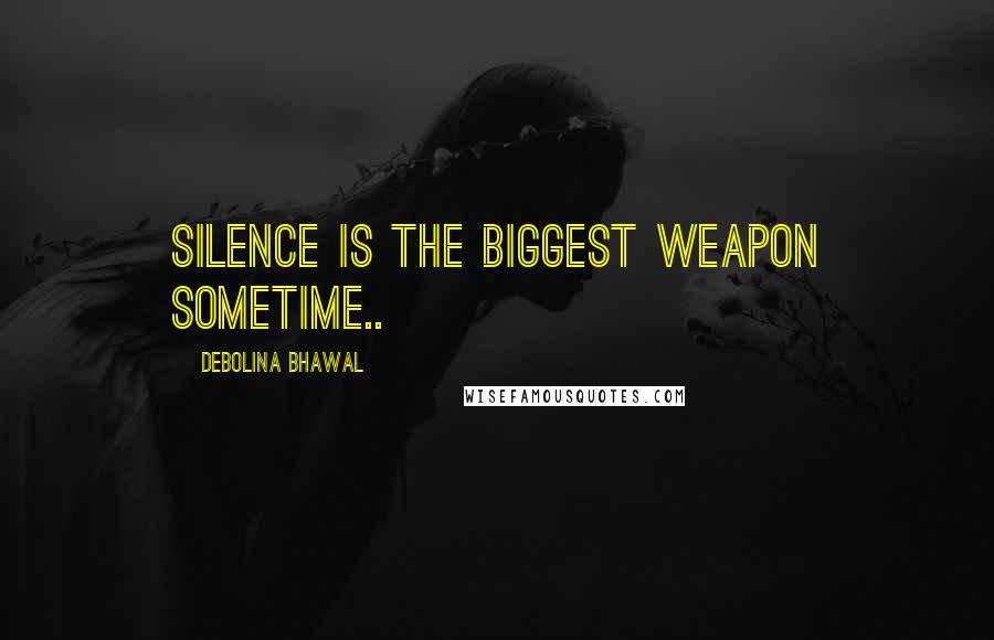 Debolina Bhawal Quotes: Silence is the biggest weapon sometime..