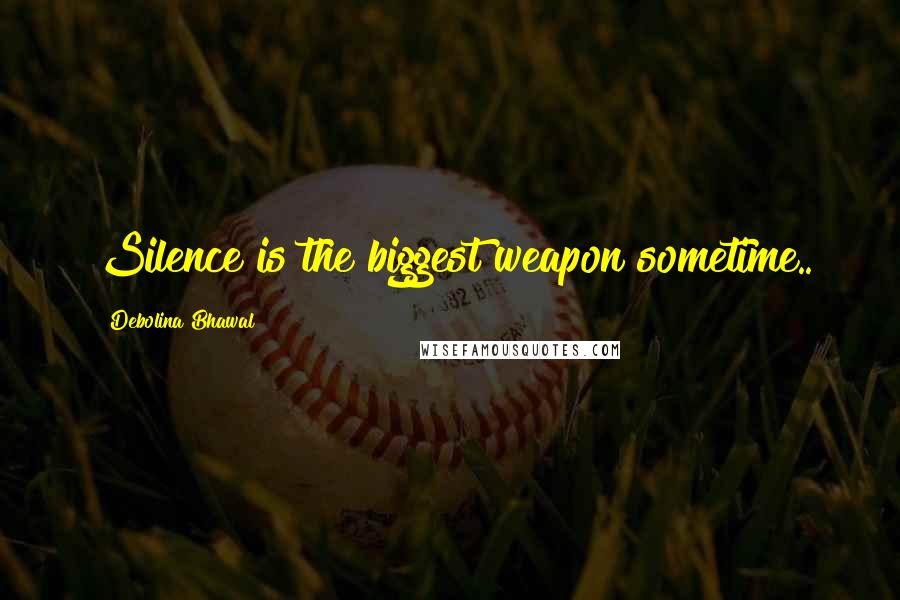 Debolina Bhawal Quotes: Silence is the biggest weapon sometime..