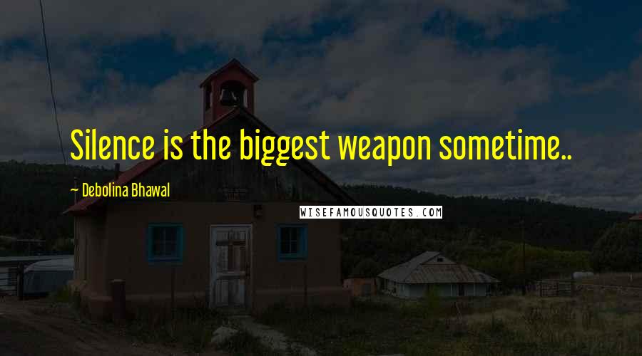 Debolina Bhawal Quotes: Silence is the biggest weapon sometime..