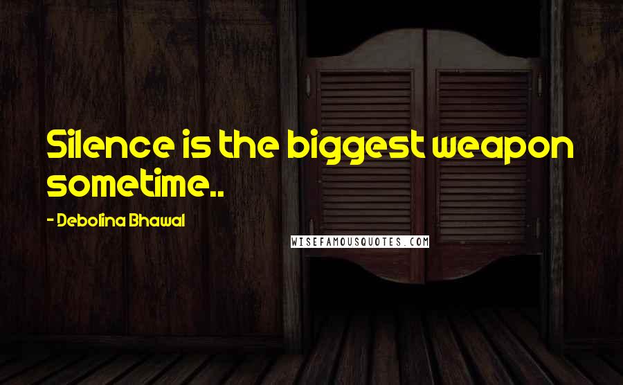 Debolina Bhawal Quotes: Silence is the biggest weapon sometime..