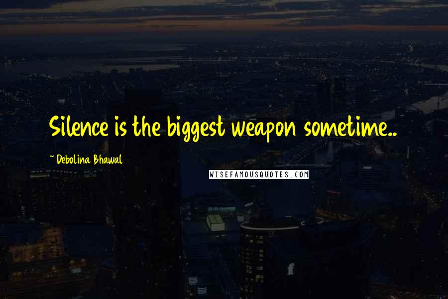Debolina Bhawal Quotes: Silence is the biggest weapon sometime..