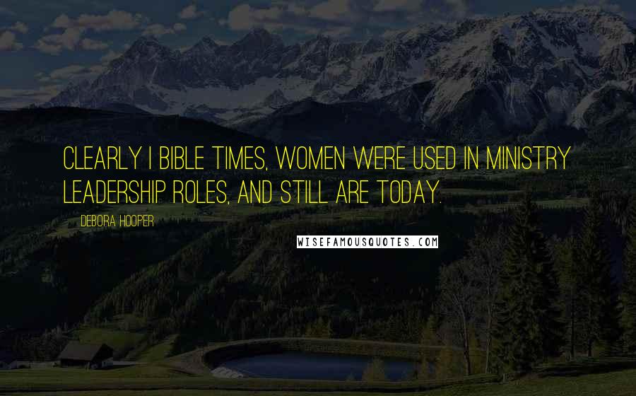 Debora Hooper Quotes: Clearly i Bible times, women were used in ministry leadership roles, and still are today.