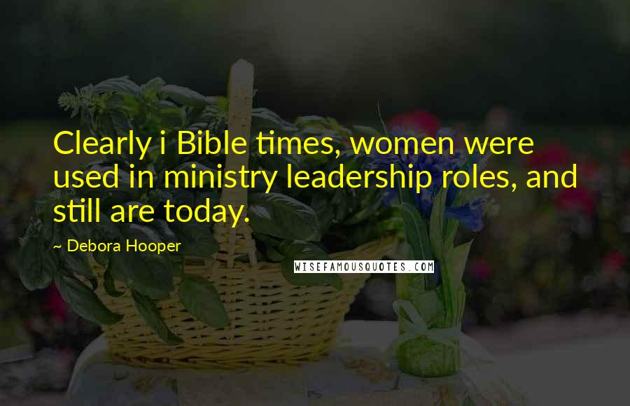 Debora Hooper Quotes: Clearly i Bible times, women were used in ministry leadership roles, and still are today.