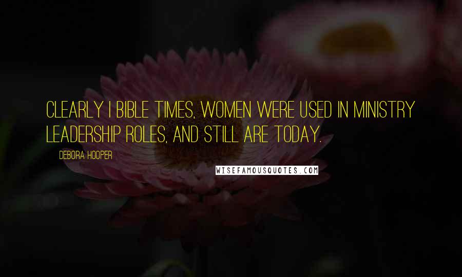 Debora Hooper Quotes: Clearly i Bible times, women were used in ministry leadership roles, and still are today.