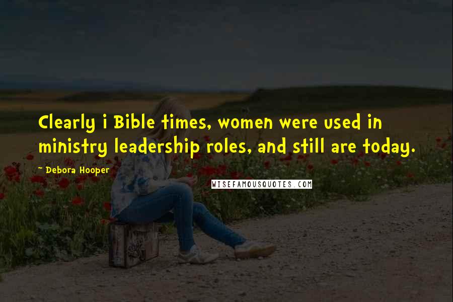 Debora Hooper Quotes: Clearly i Bible times, women were used in ministry leadership roles, and still are today.