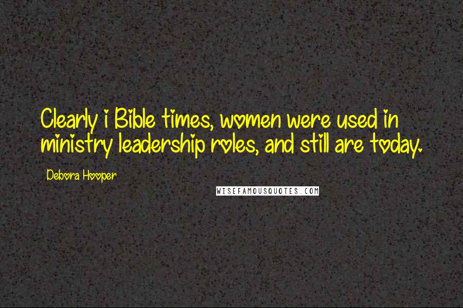 Debora Hooper Quotes: Clearly i Bible times, women were used in ministry leadership roles, and still are today.