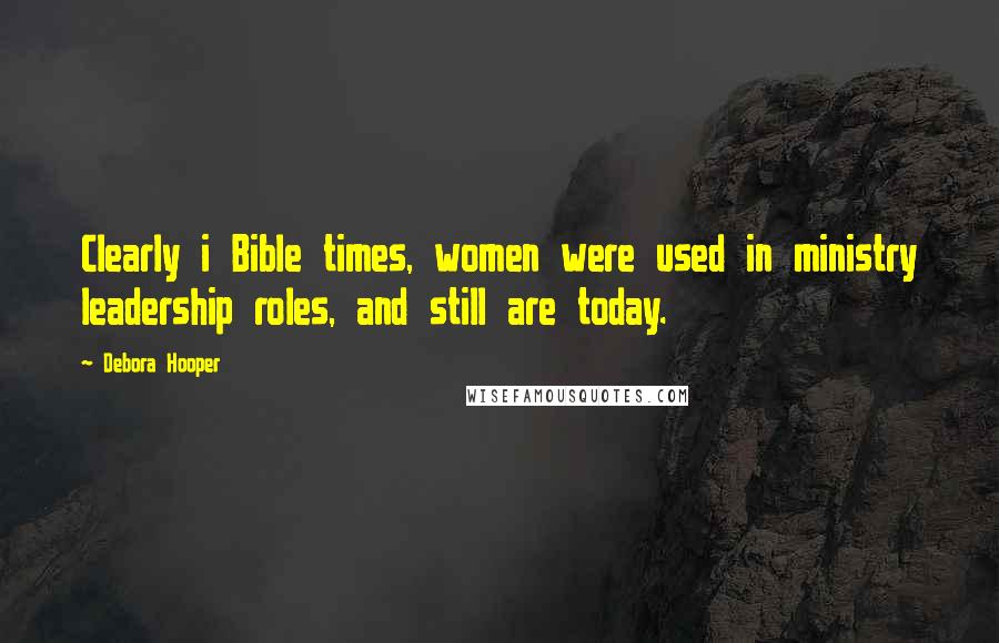 Debora Hooper Quotes: Clearly i Bible times, women were used in ministry leadership roles, and still are today.