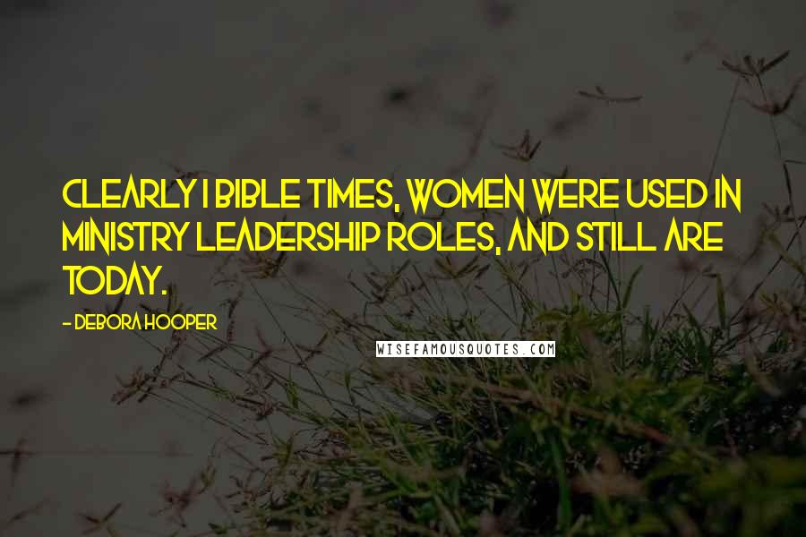 Debora Hooper Quotes: Clearly i Bible times, women were used in ministry leadership roles, and still are today.