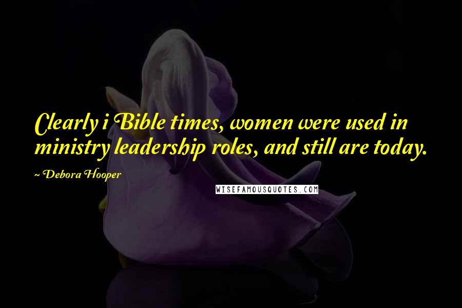 Debora Hooper Quotes: Clearly i Bible times, women were used in ministry leadership roles, and still are today.