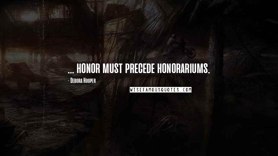 Debora Hooper Quotes: ... honor must precede honorariums.