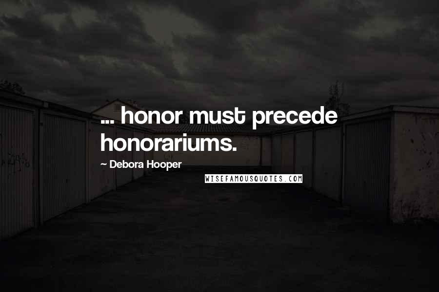 Debora Hooper Quotes: ... honor must precede honorariums.