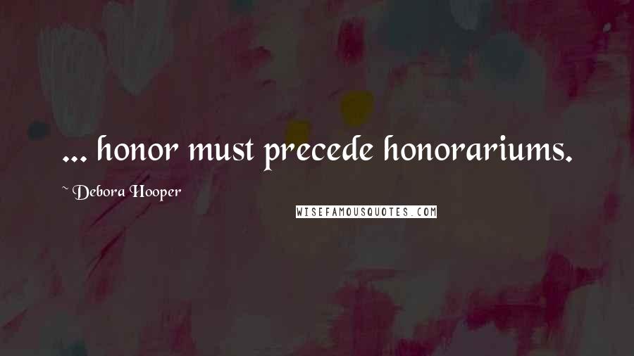 Debora Hooper Quotes: ... honor must precede honorariums.