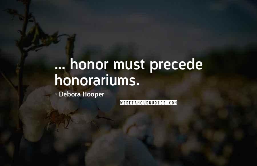 Debora Hooper Quotes: ... honor must precede honorariums.