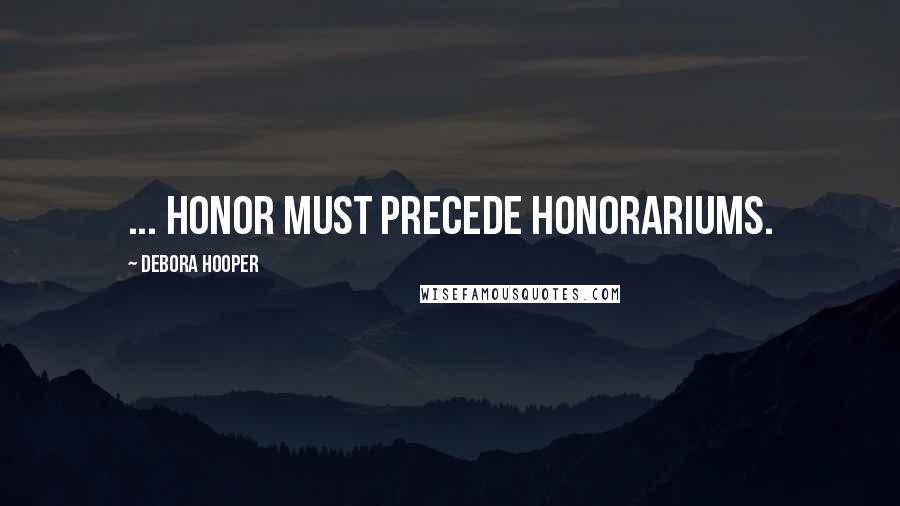 Debora Hooper Quotes: ... honor must precede honorariums.