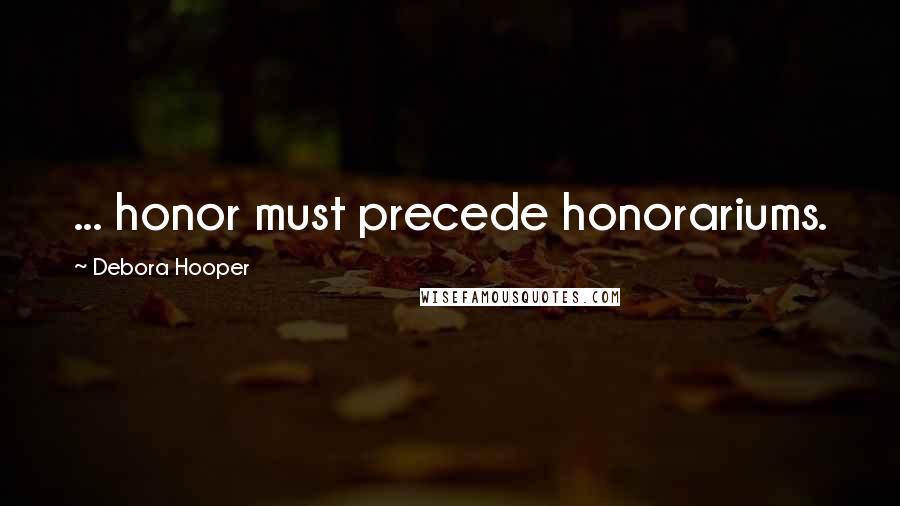Debora Hooper Quotes: ... honor must precede honorariums.
