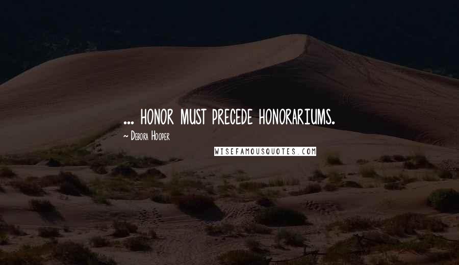 Debora Hooper Quotes: ... honor must precede honorariums.