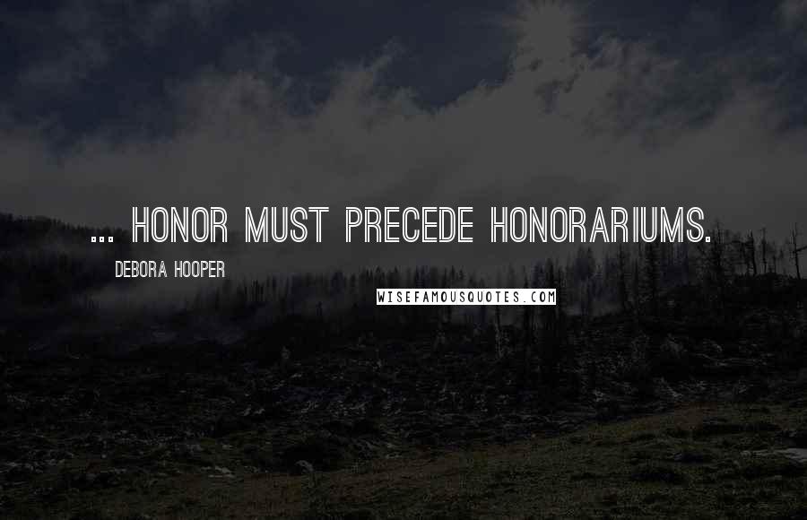 Debora Hooper Quotes: ... honor must precede honorariums.