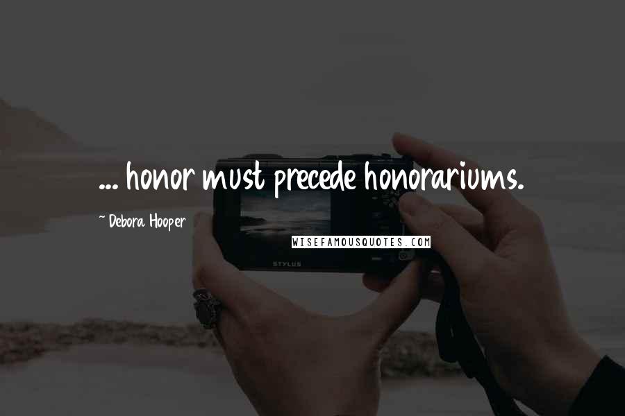 Debora Hooper Quotes: ... honor must precede honorariums.