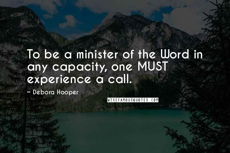 Debora Hooper Quotes: To be a minister of the Word in any capacity, one MUST experience a call.