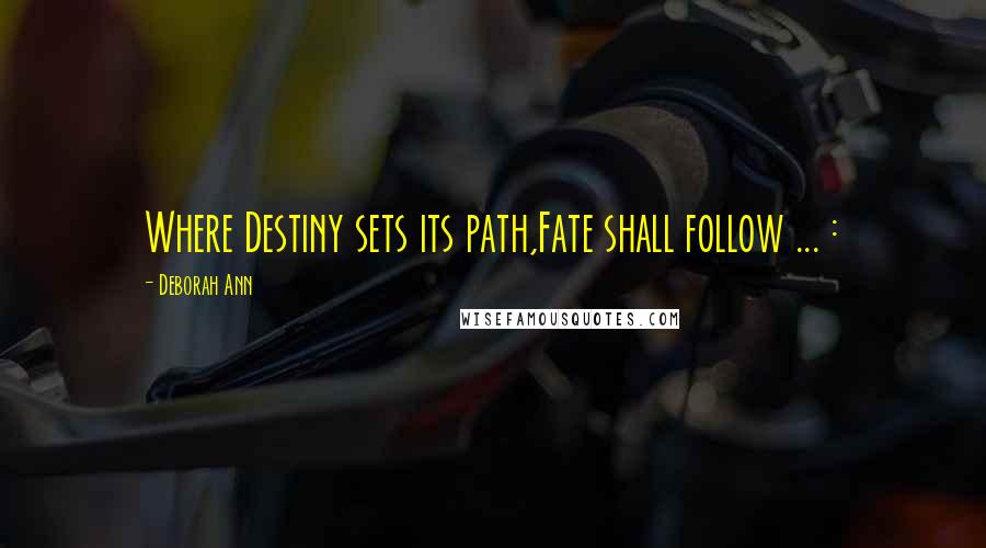 Deborah Ann Quotes: Where Destiny sets its path,Fate shall follow ... :