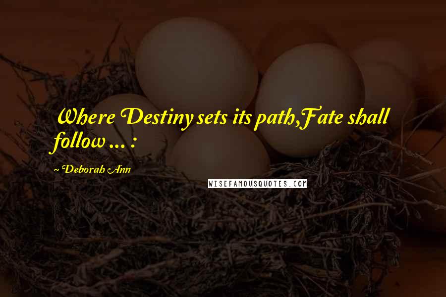 Deborah Ann Quotes: Where Destiny sets its path,Fate shall follow ... :