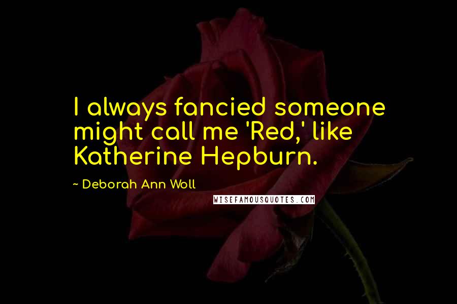 Deborah Ann Woll Quotes: I always fancied someone might call me 'Red,' like Katherine Hepburn.