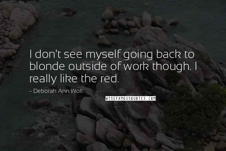 Deborah Ann Woll Quotes: I don't see myself going back to blonde outside of work though. I really like the red.