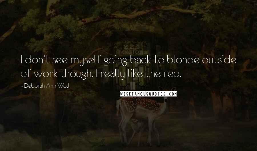 Deborah Ann Woll Quotes: I don't see myself going back to blonde outside of work though. I really like the red.