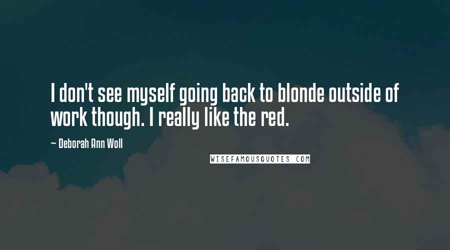 Deborah Ann Woll Quotes: I don't see myself going back to blonde outside of work though. I really like the red.