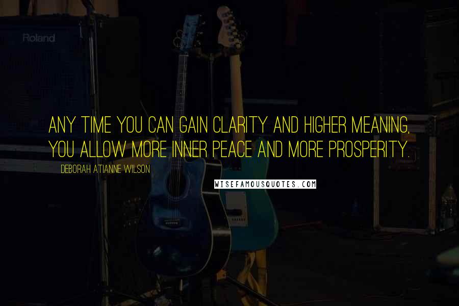 Deborah Atianne Wilson Quotes: Any time you can gain clarity and higher meaning, you allow more inner peace and more prosperity.