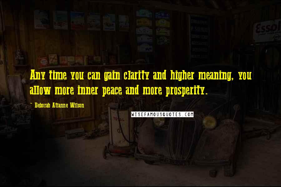 Deborah Atianne Wilson Quotes: Any time you can gain clarity and higher meaning, you allow more inner peace and more prosperity.