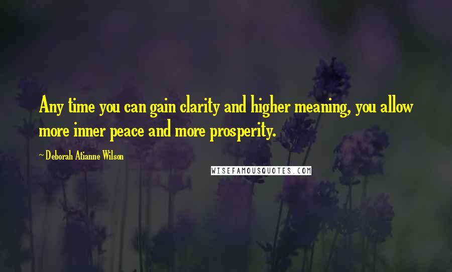 Deborah Atianne Wilson Quotes: Any time you can gain clarity and higher meaning, you allow more inner peace and more prosperity.