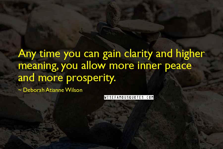 Deborah Atianne Wilson Quotes: Any time you can gain clarity and higher meaning, you allow more inner peace and more prosperity.