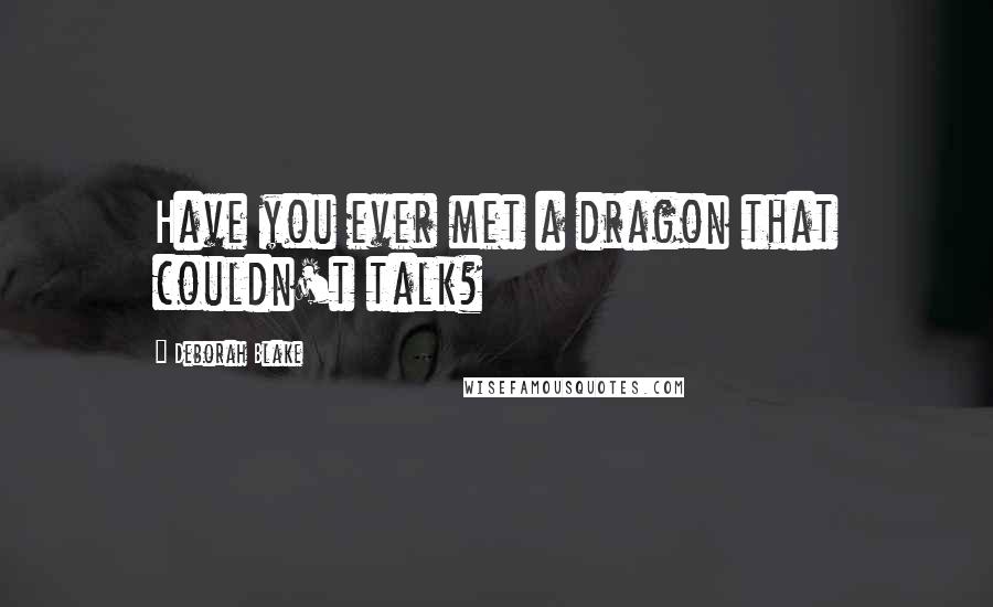 Deborah Blake Quotes: Have you ever met a dragon that couldn't talk?
