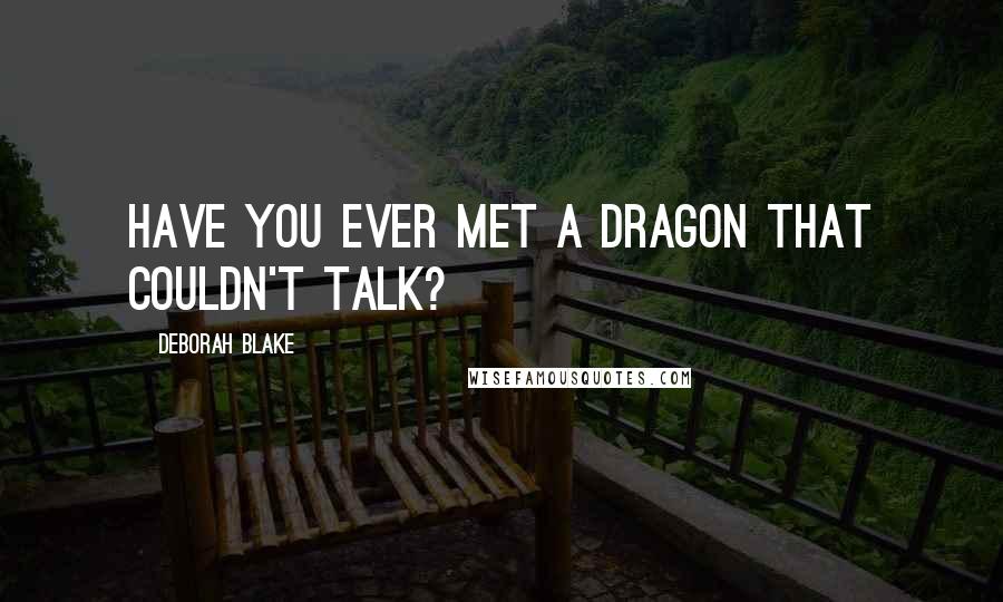 Deborah Blake Quotes: Have you ever met a dragon that couldn't talk?