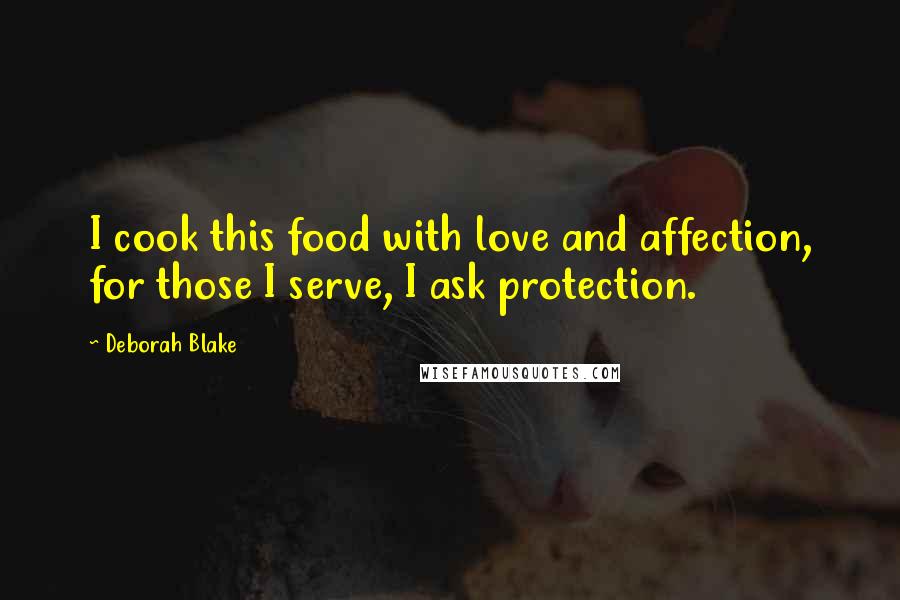 Deborah Blake Quotes: I cook this food with love and affection, for those I serve, I ask protection.
