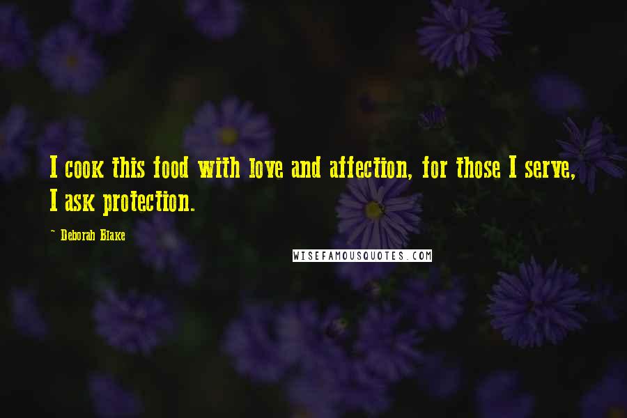 Deborah Blake Quotes: I cook this food with love and affection, for those I serve, I ask protection.