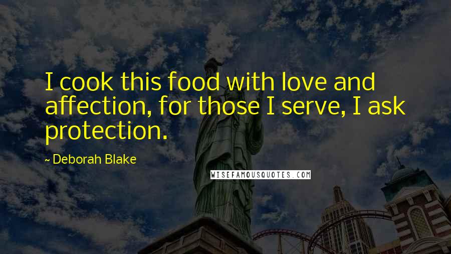 Deborah Blake Quotes: I cook this food with love and affection, for those I serve, I ask protection.