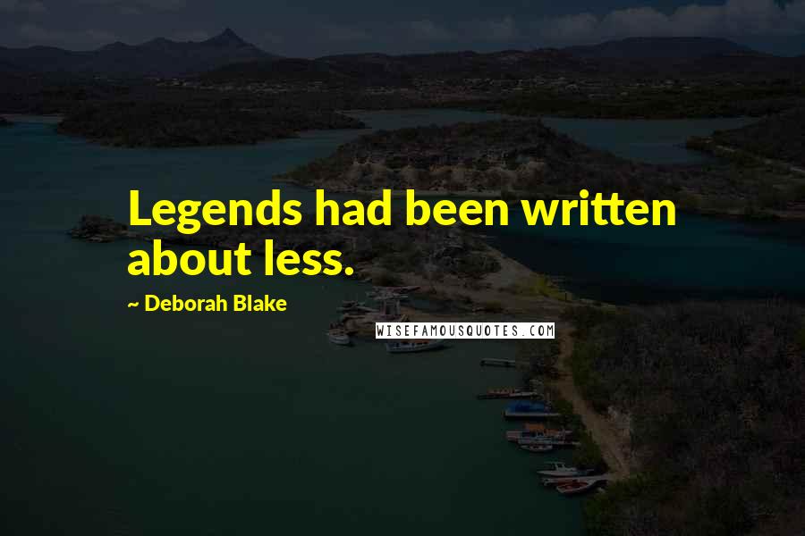 Deborah Blake Quotes: Legends had been written about less.