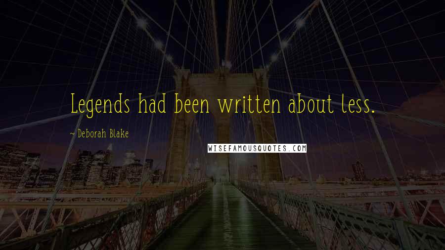 Deborah Blake Quotes: Legends had been written about less.