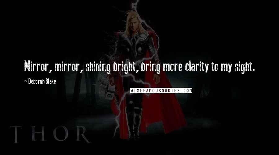 Deborah Blake Quotes: Mirror, mirror, shining bright, bring more clarity to my sight.
