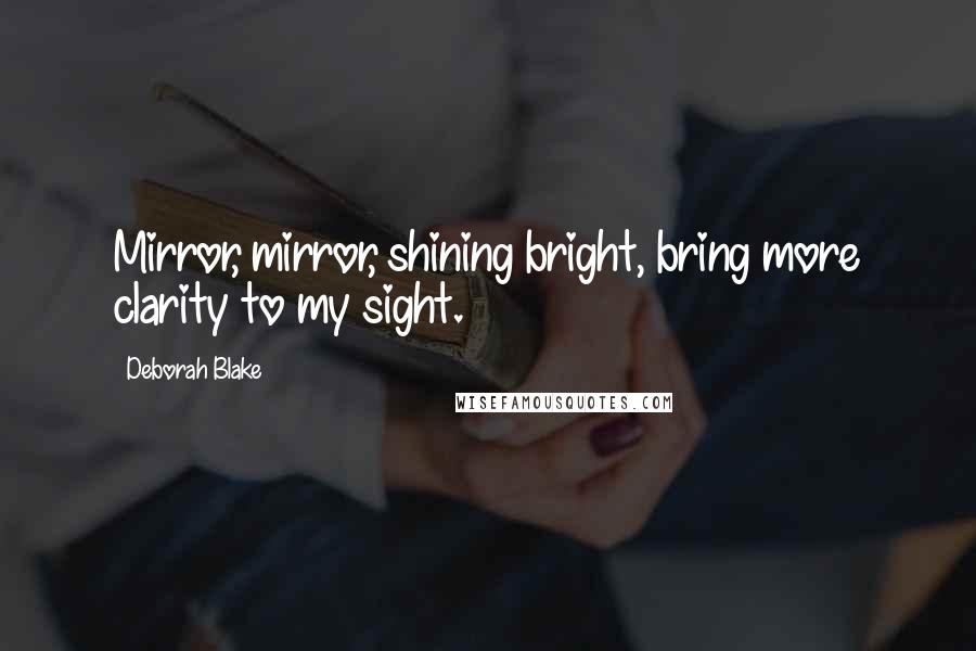 Deborah Blake Quotes: Mirror, mirror, shining bright, bring more clarity to my sight.