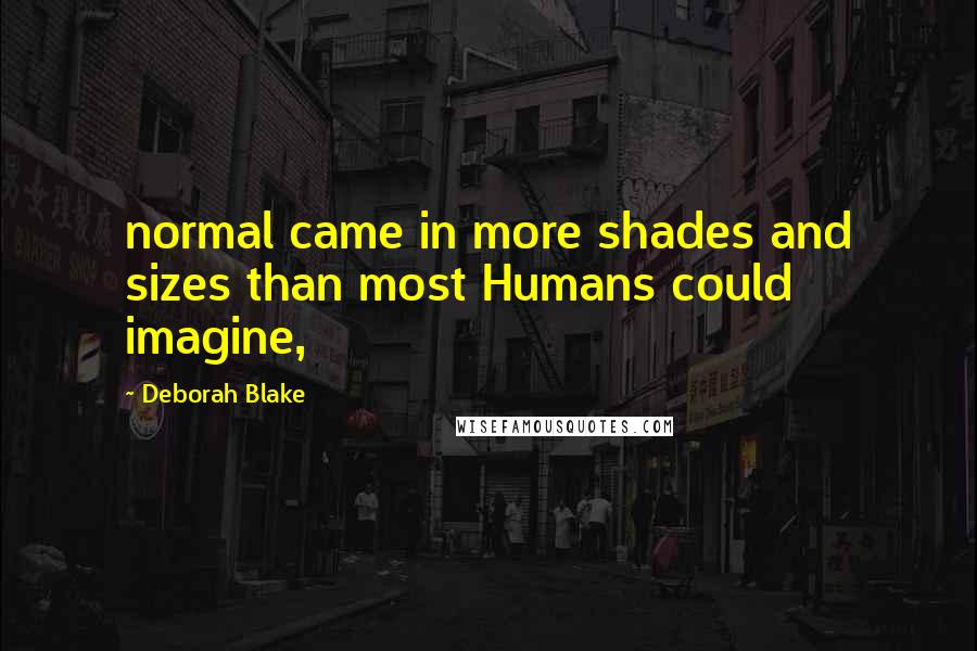 Deborah Blake Quotes: normal came in more shades and sizes than most Humans could imagine,