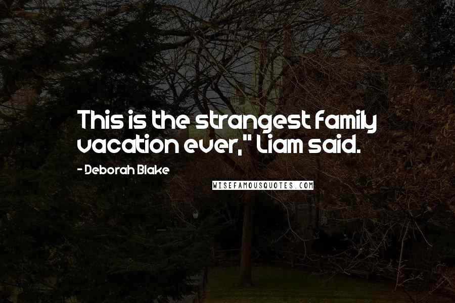 Deborah Blake Quotes: This is the strangest family vacation ever," Liam said.